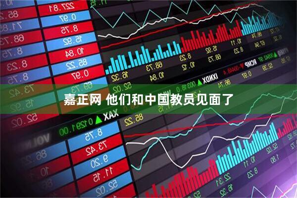 嘉正网 他们和中国教员见面了
