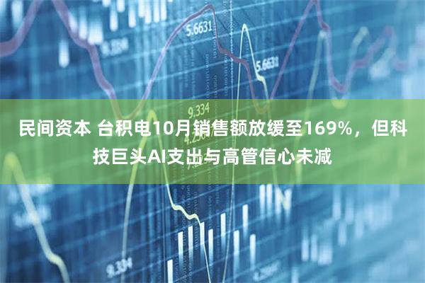 民间资本 台积电10月销售额放缓至169%，但科技巨头AI支出与高管信心未减