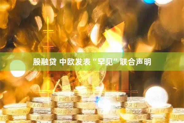 股融贷 中欧发表“罕见”联合声明